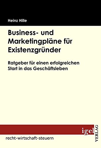 Business- und Marketingpläne für Existenzgründer: Ratgeber für einen erfolgreichen Start in das Geschäftsleben