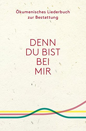 Download Denn du bist bei mir - Ökumenisches Liederbuch zur Bestattung Download Denn du bist bei mir - Ökumenisches Liederbuch zur Bestattung