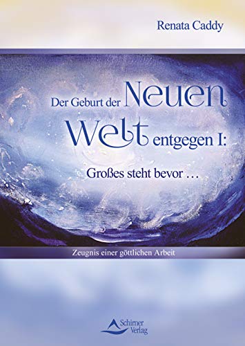 Der Geburt der Neuen Welt entgegen I: Großes steht bevor-Zeugnis einer göttlichen Arbeit