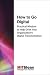 Produktbild How to Go Digital: Practical Wisdom to Help Drive Your Organization's Digital Transformation (The Digital Future of Management)