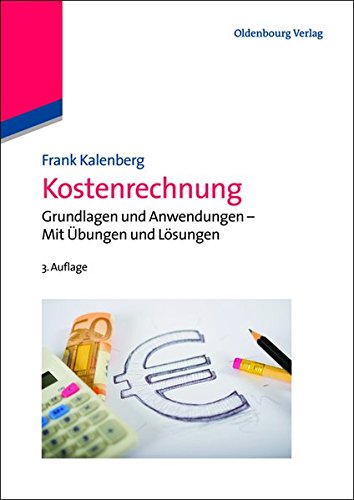 Download Kostenrechnung: Grundlagen und Anwendungen Mit Übungen und Lösungen: Grundlagen und Anwendungen - Mit Übungen und Lösungen