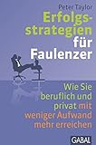 Erfolgsstrategien für Faulenzer: Wie Sie beruflich und privat mit weniger Aufwand mehr erreichen by Peter Taylor, Birgit Hofmann