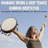  Shamanic Drums & Deep Trance Humming Meditation (Shamanic Meditation Music for Stress Relief)