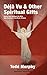 Deja vu & Other Spiritual Gifts: Enrich Your Spiritual Life with Easy Exercises from Brain Science (English Edition) by Todd Murphy