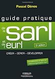 Guide pratique de la SARL et de l'EURL : Création et gestion de la SARL, de l'EURL, de la SELARL, de la SELU et de l'EARL