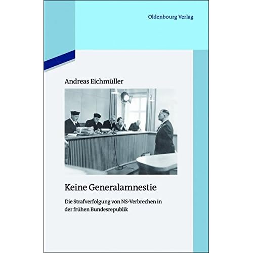 Keine Generalamnestie: Die Strafverfolgung von NS-Verbrechen in der frühen Bundesrepublik (Quellen und Darstellungen zur Zeitgeschichte, Band 93)