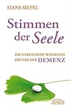 Stimmen der Seele. Die vergessene Wahrheit hinter der Demenz by Hans Siepel