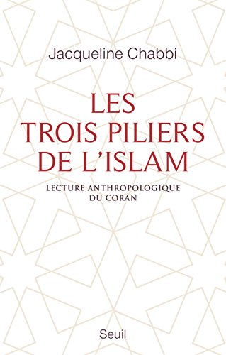 Les Trois Piliers de l'islam. Lecture anthropologique du Coran: Lecture anthropologique du Coran Les Trois Piliers de l'islam. Lecture anthropologique du Coran: Lecture anthropologique du Coran