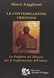 La contemplazione cristiana. La preghiera del silenzio per la trasformazione dell'anima