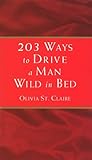203 Ways to Drive a Man Wild in Bed by Olivia St Claire