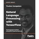 Natural Language Processing with TensorFlow: Teach language to machines using Python's deep learning library