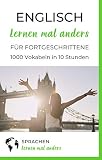 Englisch lernen mal anders für Fortgeschrittene - 1000 Vokabeln in 10 Stunden: Langfristiges Merken von 1000 fortgeschrittenen Vokabeln mit innovativen Gedächtnistechniken by Sprachen lernen mal anders