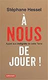 A nous de jouer ! : Appel aux indignés de cette Terre