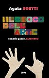 Il gioco dell'arte. Con mio padre, Alighiero. Ediz. illustrata
