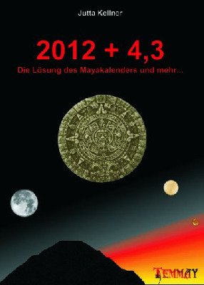 2012 + 4,3 Die Lösung des Mayakalenders und mehr...