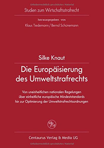 Die Europäisierung des Umweltstrafrechts: Von uneinheitlichen nationalen Regelungen über einheitliche europäische Mindeststandards hin zur Optimierung ... (Studien zum Wirtschaftsstrafrecht)