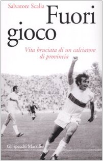 Fuori gioco. Vita bruciata di un calciatore di provincia libro