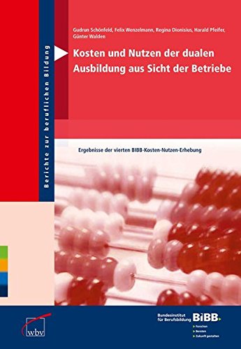 Kosten und Nutzen der dualen Ausbildung aus Sicht der Betriebe: Ergebnisse der vierten BIBB Kosten-Nutzen-Erhebung (Berichte zur beruflichen Bildung)