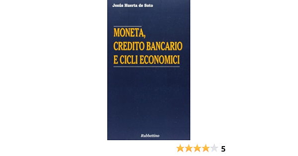 Amazon - Moneta, credito bancario e cicli economici : Huerta de Soto,  Jesús, Ianulardo, G., Zucchi, C.: Libri
