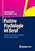 Positive Psychologie im Beruf: Freude an Leistung entwickeln, fördern und umsetzen by
