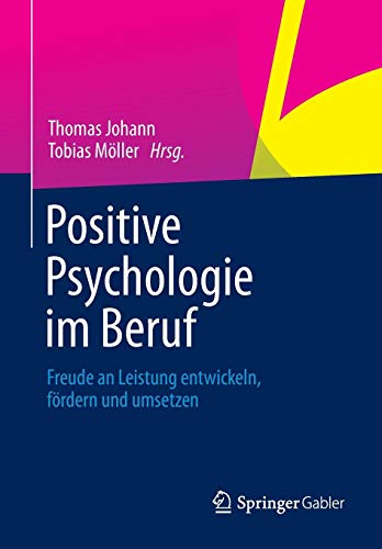Positive Psychologie im Beruf: Freude an Leistung entwickeln, fördern und umsetzen