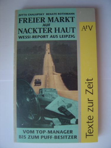 Freier Markt auf nackter Haut. Wessi-Report aus Leipzig. Vom Top-Manager bis zum Puff-Besitzer. (Texte zur Zeit)