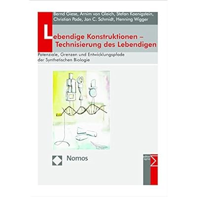 Lebendige Konstruktionen - Technisierung des Lebendigen: Potenziale, Grenzen und Entwicklungspfade der Synthetischen Biologie
