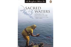 Sacred Waters: A Journey Along the Ganga Through the Himalayas, Pilgrimage, Mythology, and the Ancient Char Dham Yatra