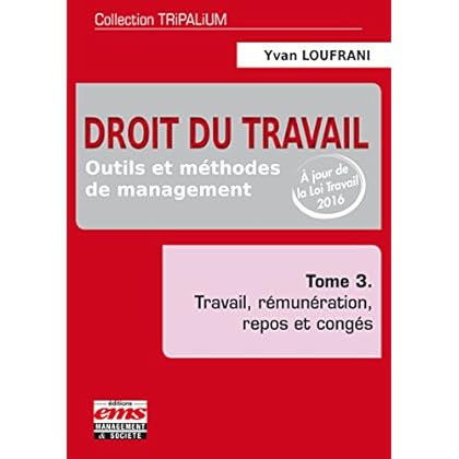 Droit du travail - Tome 3: Outils et méthodes de management, travail, rémunération, repos et congés. Droit du travail - Tome 3: Outils et méthodes de management, travail, rémunération, repos et congés.