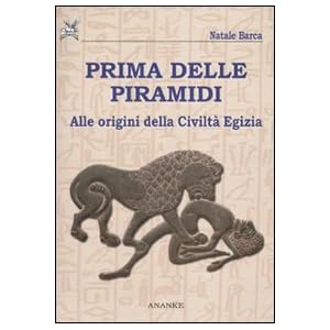 Prima delle piramidi. Alle origini della Civiltà Egizia
