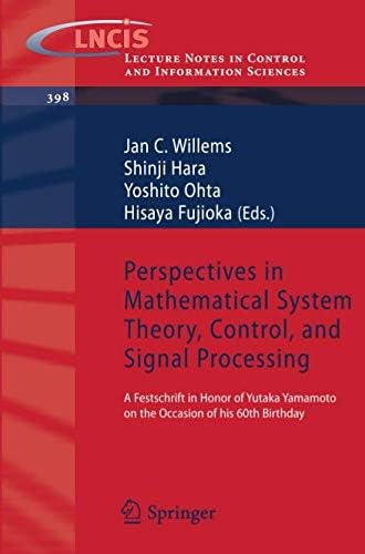 Perspectives in Mathematical System Theory, Control, and Signal Processing: A Festschrift in Honor of Yutaka Yamamoto on the Occasion of his 60th ... Notes in Control and Information Sciences)
