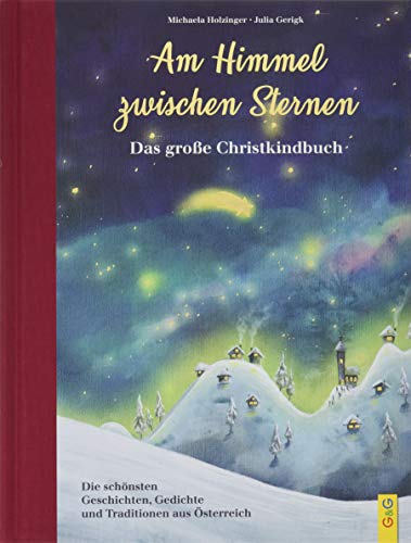 Am Himmel zwischen Sternen - Das große Christkindbuch: Die schönsten Geschichten, Gedichte und Traditionen aus Österreich