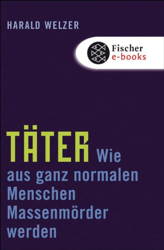 Täter: Wie aus ganz normalen Menschen Massenmörder werden