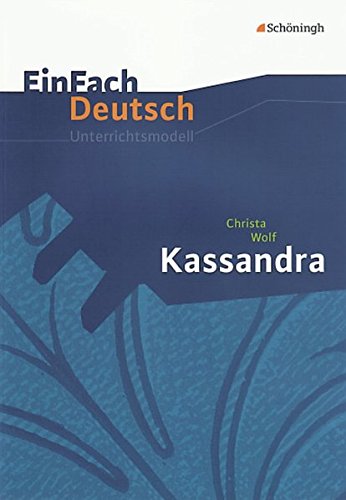 EinFach Deutsch Unterrichtsmodelle: Christa Wolf: Kassandra: Gymnasiale Oberstufe