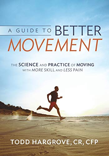 A Guide to Better Movement: The Science and Practice of Moving With More Skill And Less Pain A Guide to Better Movement: The Science and Practice of Moving With More Skill And Less Pain