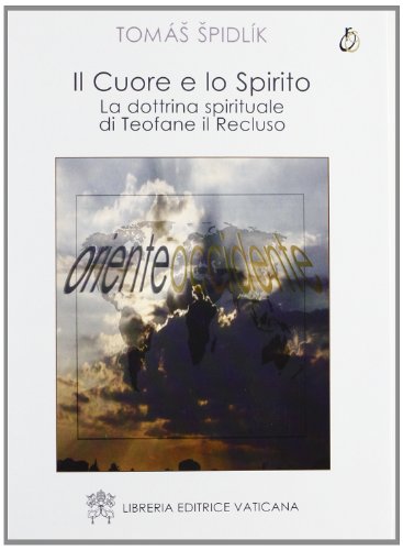 Il cuore e lo spirito. La dottrina spirituale di Teofane il Recluso Il cuore e lo spirito. La dottrina spirituale di Teofane il Recluso