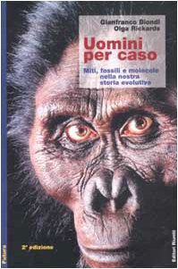 Uomini per caso. Miti, fossili e molecole nella nostra storia evolutiva Uomini per caso. Miti, fossili e molecole nella nostra storia evolutiva