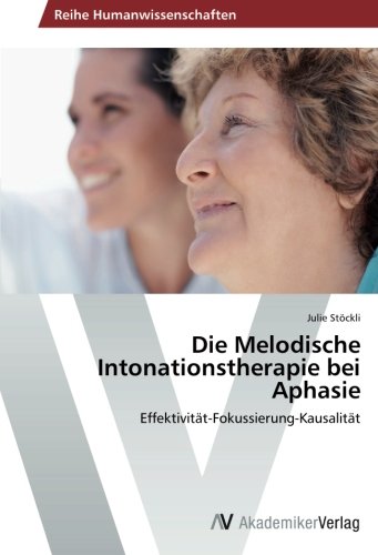 Preisvergleich Produktbild Die Melodische Intonationstherapie bei Aphasie: Effektivität-Fokussierung-Kausalität