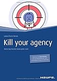 Image de Kill your Agency: Denn top kreativ kann jeder sein (Haufe Fachbuch)