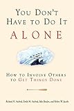 You Don't Have to Do It Alone: How to Involve Others to Get Things Done by Richard H. Axelrod, Emily M. Axelrod