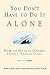 You Don't Have to Do It Alone: How to Involve Others to Get Things Done by Richard H. Axelrod, Emily M. Axelrod