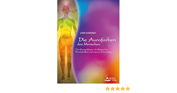 Die Aurafarben Des Menschen Der Energiekorper Als Spiegel Der Personlichkeit Und Unserer Entwicklung Amazon De Hammer Linn Bucher