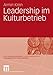 Leadership im Kulturbetrieb (Kunst- und Kulturmanagement) by