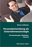 Personalentwicklung als Unternehmensstrategie: Voraussetzungen, Methoden, Chancen by