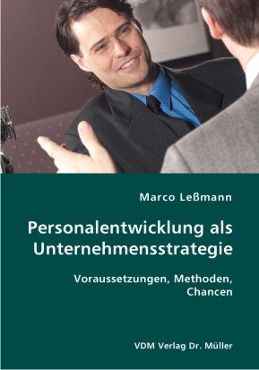 Personalentwicklung als Unternehmensstrategie: Voraussetzungen, Methoden, Chancen
