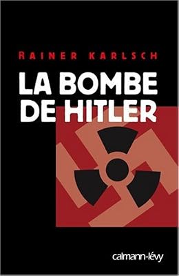 La bombe de Hitler : Histoire secrète des tentatives allemandes pour obtenir l'arme nucléaire