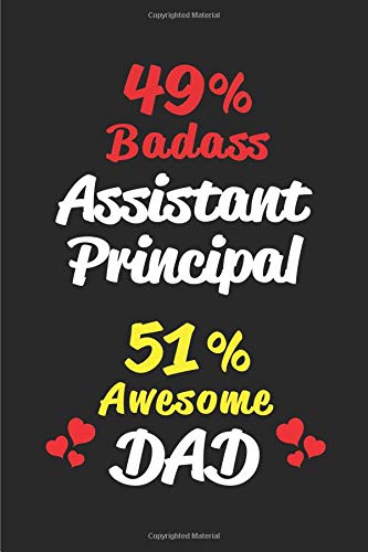 49% Badass Assistant Principal 51% Awesome Dad: Blank Lined 6x9 Keepsake Journal/Notebooks for Fathers Day Birthday, Anniversary, Christmas, ... Gifts for Dads Who Are Assistant Principals