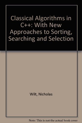 Classical Algorithms in C++: With New Approaches to Sorting, Searching, and Selection 1st edition by Wilt, Nicholas (1995) Taschenbuch