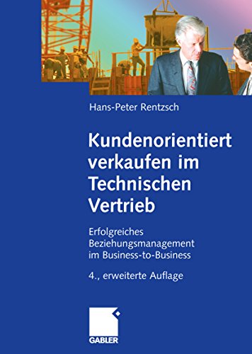 Download Kundenorientiert verkaufen im Technischen Vertrieb: Erfolgreiches Beziehungsmanagement im Business-to-Business Download Kundenorientiert verkaufen im Technischen Vertrieb: Erfolgreiches Beziehungsmanagement im Business-to-Business