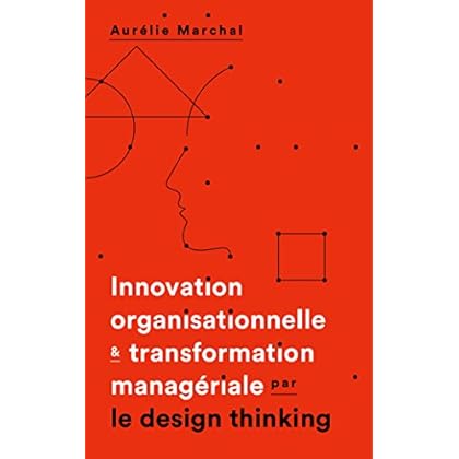 Innovation organisationnelle et transformation managériale par le design thinking Innovation organisationnelle et transformation managériale par le design thinking